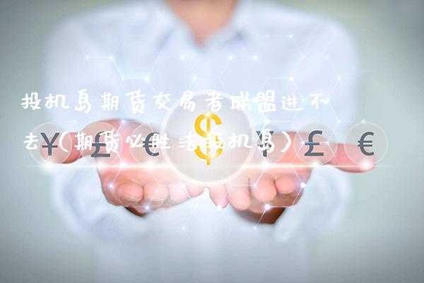 投机岛期货交易者联盟进不去（期货必胜法投机岛） (https://www.njaxzs.com/) 期货直播间 第1张