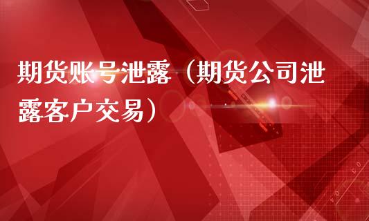 期货账号泄露（期货公司泄露客户交易） (https://www.njaxzs.com/) 期货直播间 第1张