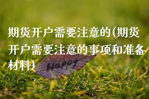 期货开户需要注意的(期货开户需要注意的事项和准备材料) (https://www.njaxzs.com/) 原油期货 第1张