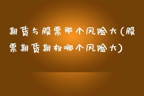 期货与股票那个风险大(股票期货期权哪个风险大) (https://www.njaxzs.com/) 期货行情 第1张
