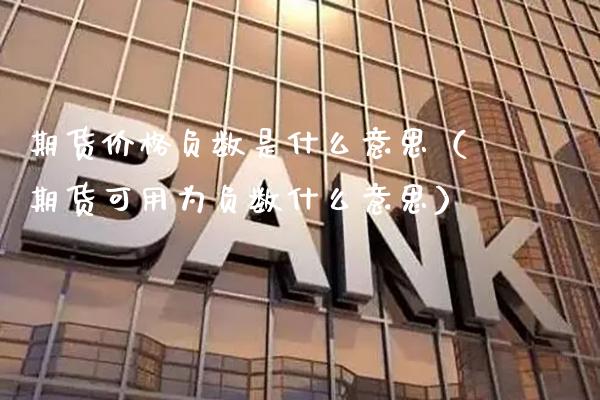 期货负数是什么意思（期货可用为负数什么意思） (https://www.njaxzs.com/) 期货行情 第1张