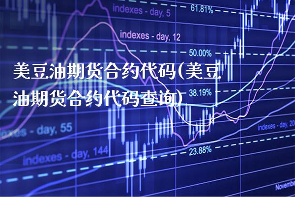 美豆油期货合约代码(美豆油期货合约代码查询) (https://www.njaxzs.com/) 期货直播间 第1张