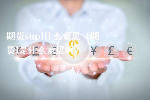 期货supl什么意思（期货l是什么意思啊） (https://www.njaxzs.com/) 期货直播间 第1张