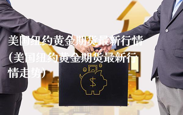 美国纽约黄金期货最新行情(美国纽约黄金期货最新行情走势) (https://www.njaxzs.com/) 期货开户 第1张