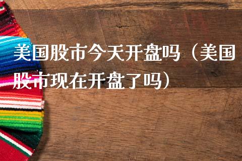 美国股市今天吗（美国股市现在了吗） (https://www.njaxzs.com/) 内盘期货 第1张