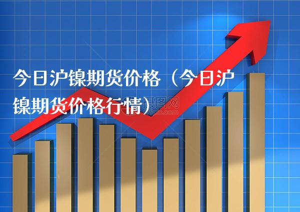 今日沪镍期货（今日沪镍期货行情） (https://www.njaxzs.com/) 内盘期货 第1张