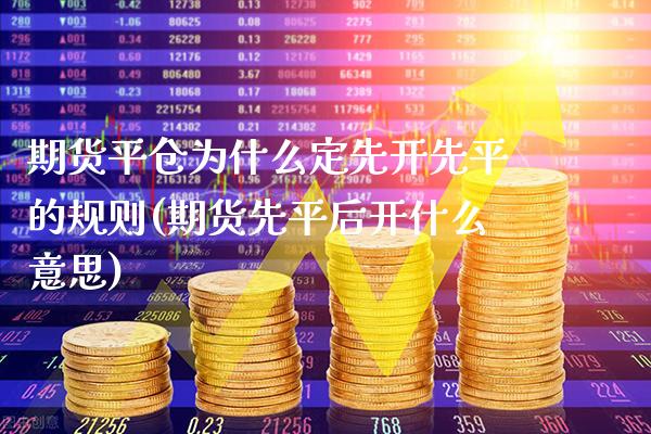期货平仓为什么定先开先平的规则(期货先平后开什么意思) (https://www.njaxzs.com/) 期货行情 第1张