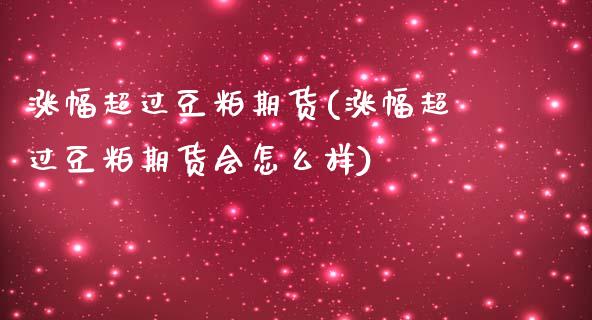 涨幅超过豆粕期货(涨幅超过豆粕期货会怎么样) (https://www.njaxzs.com/) 期货直播间 第1张