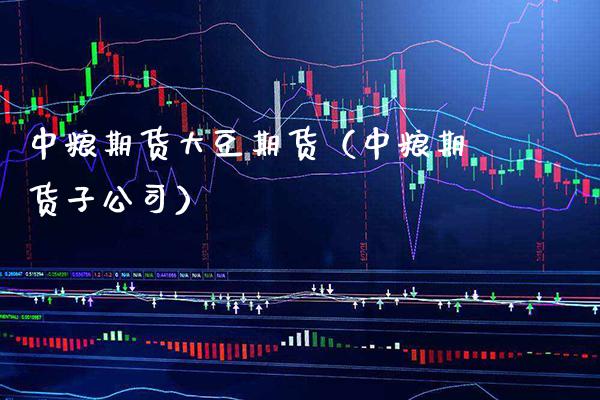 中粮期货大豆期货（中粮期货子公司） (https://www.njaxzs.com/) 期货行情 第1张