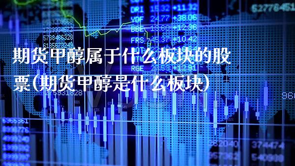 期货甲醇属于什么板块的股票(期货甲醇是什么板块) (https://www.njaxzs.com/) 黄金期货 第1张