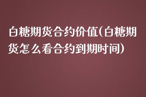 白糖期货合约价值(白糖期货怎么看合约到期时间) (https://www.njaxzs.com/) 黄金期货 第1张