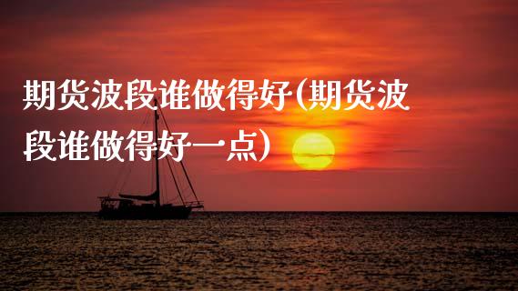 期货波段谁做得好(期货波段谁做得好一点) (https://www.njaxzs.com/) 期货直播间 第1张