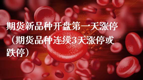 期货新品种第一天涨停（期货品种连续3天涨停或跌停） (https://www.njaxzs.com/) 内盘期货 第1张
