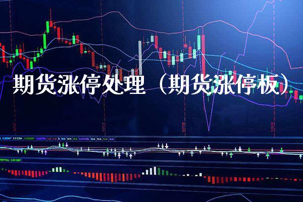 期货涨停处理（期货涨停板） (https://www.njaxzs.com/) 期货直播间 第1张