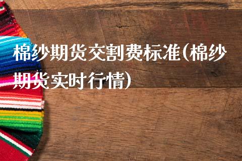 棉纱期货交割费标准(棉纱期货实时行情) (https://www.njaxzs.com/) 原油期货 第1张