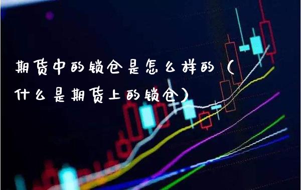 期货中的锁仓是怎么样的（什么是期货上的锁仓） (https://www.njaxzs.com/) 黄金期货 第1张