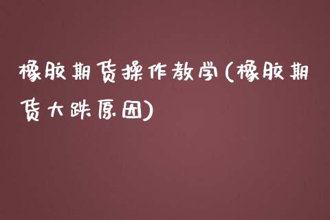橡胶期货操作教学(橡胶期货大跌原因) (https://www.njaxzs.com/) 期货直播间 第1张
