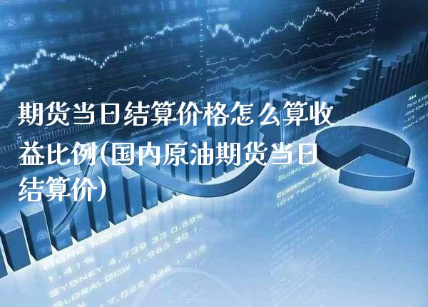 期货当日结算价格怎么算收益比例(国内原油期货当日结算价) (https://www.njaxzs.com/) 期货行情 第1张
