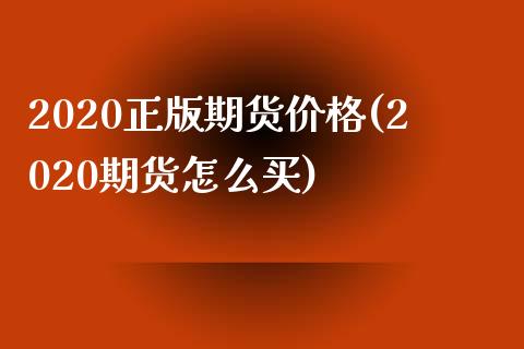 2020正版期货价格(2020期货怎么买) (https://www.njaxzs.com/) 内盘期货 第1张