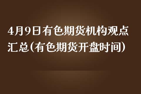 4月9日有色期货机构观点汇总(有色期货开盘时间) (https://www.njaxzs.com/) 期货投资 第1张