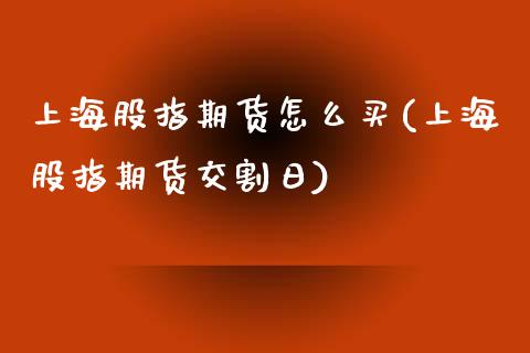 上海股指期货怎么买(上海股指期货交割日) (https://www.njaxzs.com/) 内盘期货 第1张