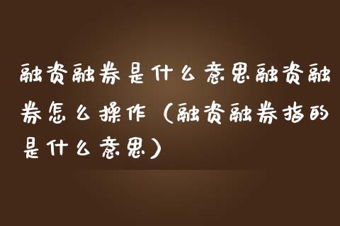 融资融券是什么意思融资融券怎么操作（融资融券指的是什么意思） (https://www.njaxzs.com/) 期货直播间 第1张
