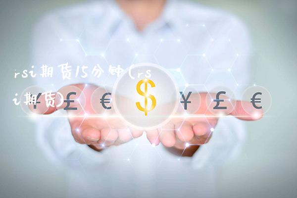 rsi期货15分钟(rsi期货) (https://www.njaxzs.com/) 期货直播间 第1张