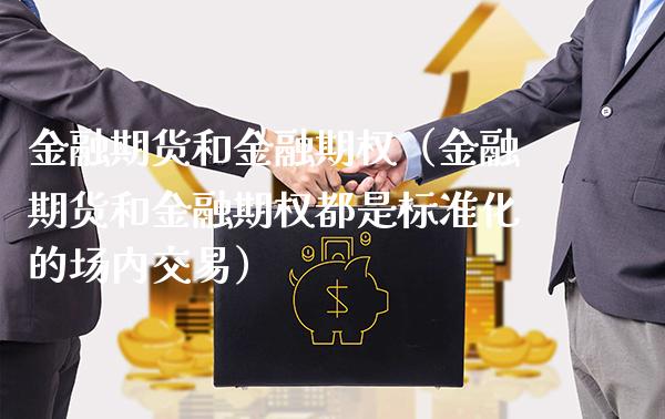 金融期货和金融期权（金融期货和金融期权都是标准化的场内交易） (https://www.njaxzs.com/) 期货直播间 第1张