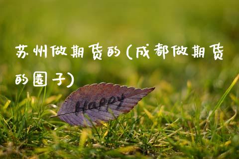 苏州做期货的(成都做期货的圈子) (https://www.njaxzs.com/) 期货直播间 第1张