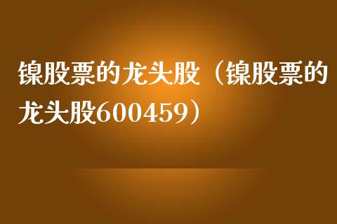 镍股票的龙头股（镍股票的龙头股600459） (https://www.njaxzs.com/) 内盘期货 第1张