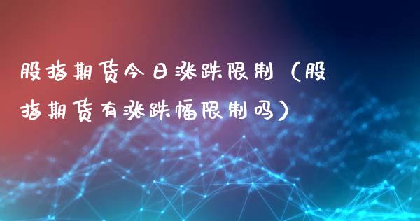 股指期货今日涨跌（股指期货有涨跌幅吗） (https://www.njaxzs.com/) 期货直播间 第1张