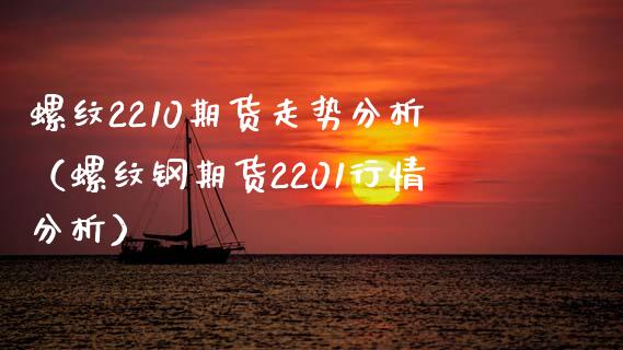 螺纹2210期货走势分析(螺纹钢期货2201行情分析) 期货直播间 第1张-爱新财经 螺纹2210期货走势分析(螺纹钢期货2201行情分析) (https://www.njaxzs.com/) 期货直播间 第1张