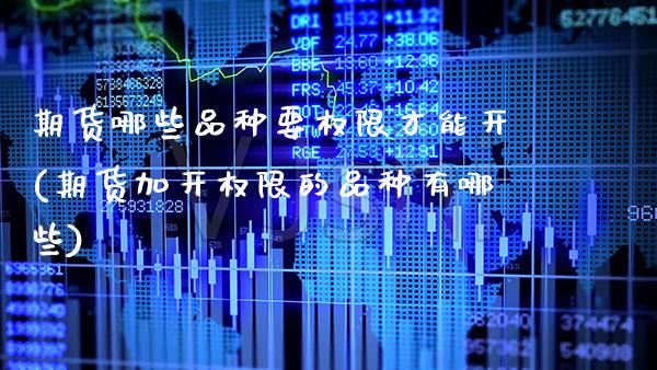 期货哪些品种要权限才能开(期货加开权限的品种有哪些) (https://www.njaxzs.com/) 黄金期货 第1张
