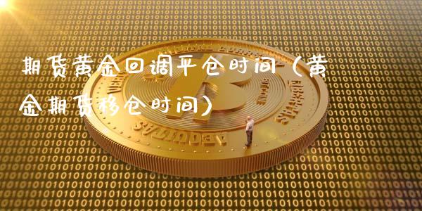 期货黄金回调平仓时间(黄金期货移仓时间) 期货直播间 第1张-爱新财经 期货黄金回调平仓时间(黄金期货移仓时间) (https://www.njaxzs.com/) 期货直播间 第1张