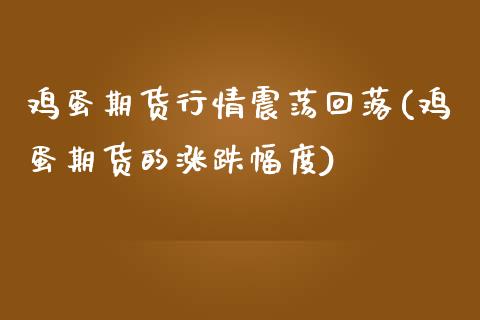 鸡蛋期货行情震荡回落(鸡蛋期货的涨跌幅度) (https://www.njaxzs.com/) 内盘期货 第1张