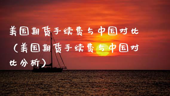 美国期货手续费与中国对比（美国期货手续费与中国对比分析） (https://www.njaxzs.com/) 期货直播间 第1张