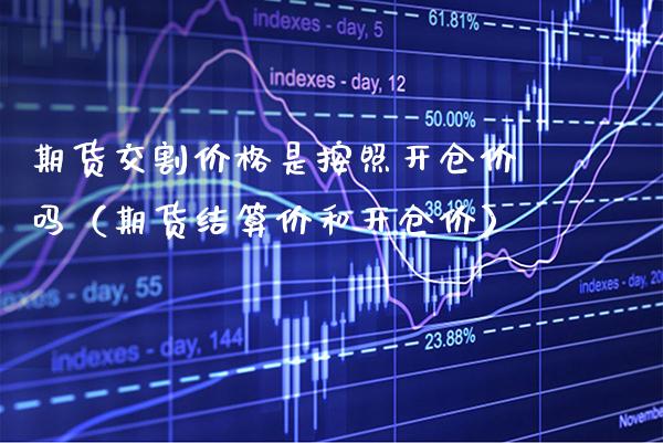 期货交割是按照开仓价吗（期货结算价和开仓价） (https://www.njaxzs.com/) 内盘期货 第1张