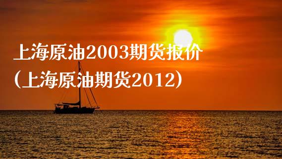 上海原油2003期货报价(上海原油期货2012) (https://www.njaxzs.com/) 内盘期货 第1张