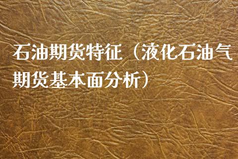 石油期货特征（液化石油气期货基本面分析） (https://www.njaxzs.com/) 黄金期货 第1张