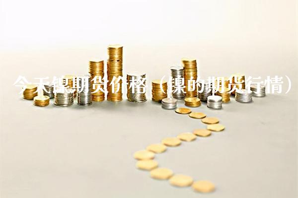 今天镍期货（镍的期货行情） (https://www.njaxzs.com/) 内盘期货 第1张