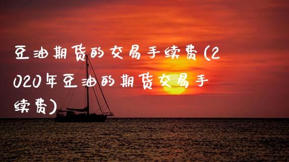 豆油期货的交易手续费(2020年豆油的期货交易手续费) (https://www.njaxzs.com/) 期货直播间 第1张