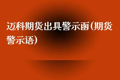 迈科期货出具警示函(期货警示语) (https://www.njaxzs.com/) 黄金期货 第1张