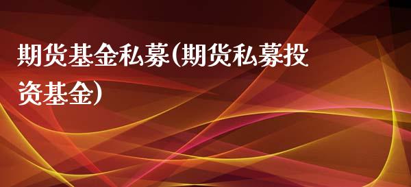 期货基金私募(期货私募投资基金) (https://www.njaxzs.com/) 期货行情 第1张