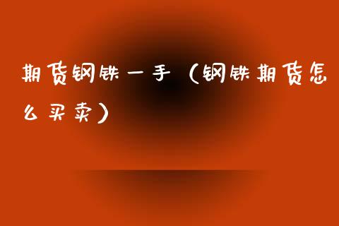 期货钢铁一手（钢铁期货怎么买卖） (https://www.njaxzs.com/) 期货直播间 第1张