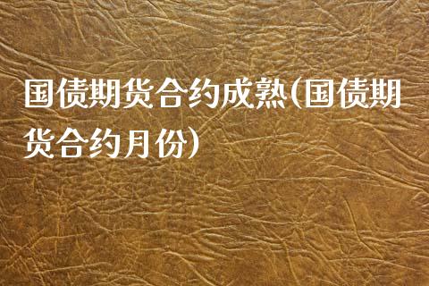 国债期货合约成熟(国债期货合约月份) (https://www.njaxzs.com/) 内盘期货 第1张