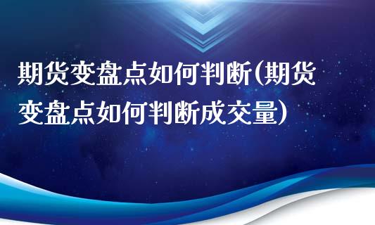 期货变盘点如何判断(期货变盘点如何判断成交量) (https://www.njaxzs.com/) 期货直播间 第1张