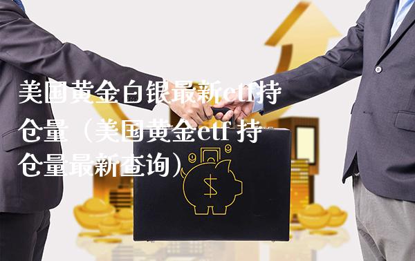 美国黄金白银最新etf持仓量（美国黄金etf 持仓量最新查询） (https://www.njaxzs.com/) 内盘期货 第1张