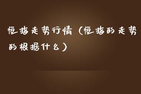 恒指走势行情（恒指的走势的根据什么） (https://www.njaxzs.com/) 黄金期货 第1张