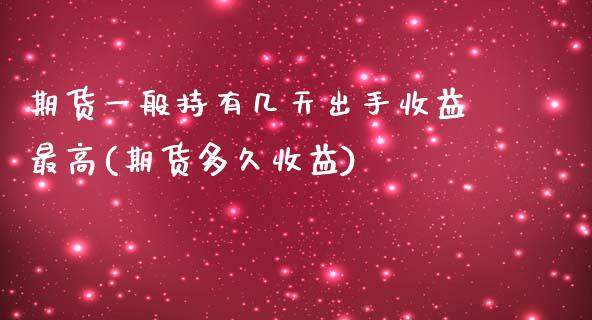 期货一般持有几天出手收益最高(期货多久收益) (https://www.njaxzs.com/) 黄金期货 第1张