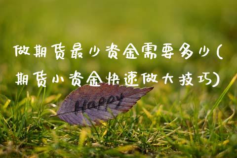 做期货最少资金需要多少(期货小资金快速做大技巧) (https://www.njaxzs.com/) 原油期货 第1张